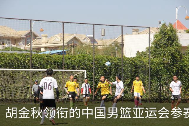 胡金秋领衔的中国男篮亚运会参赛名单公布